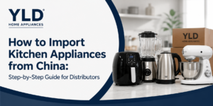 Import Kitchen Appliances from China Guide