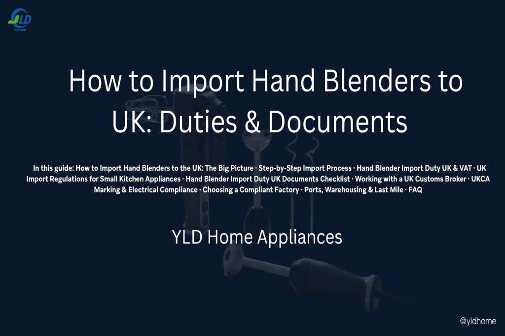 How to Import Hand Blenders to UK Duties & Documents YLD Home1