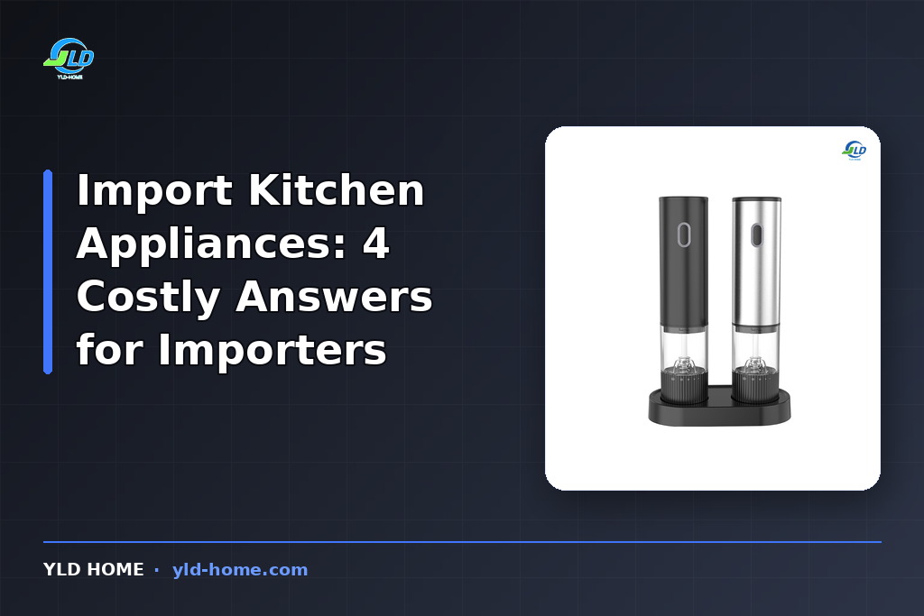 Import Kitchen Appliances: 4 Costly Answers for Importers