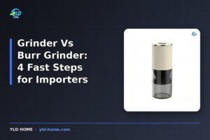 Grinder Vs Burr Grinder: 4 Fast Steps for Importers