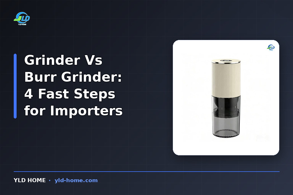 Grinder Vs Burr Grinder: 4 Fast Steps for Importers