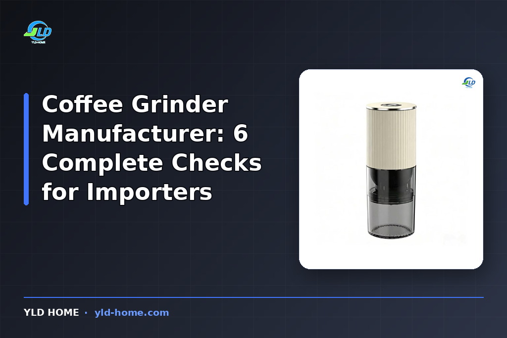 Coffee Grinder Manufacturer: 6 Complete Checks for Importers
