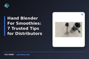 Hand Blender For Smoothies: 7 Trusted Tips for Distributors