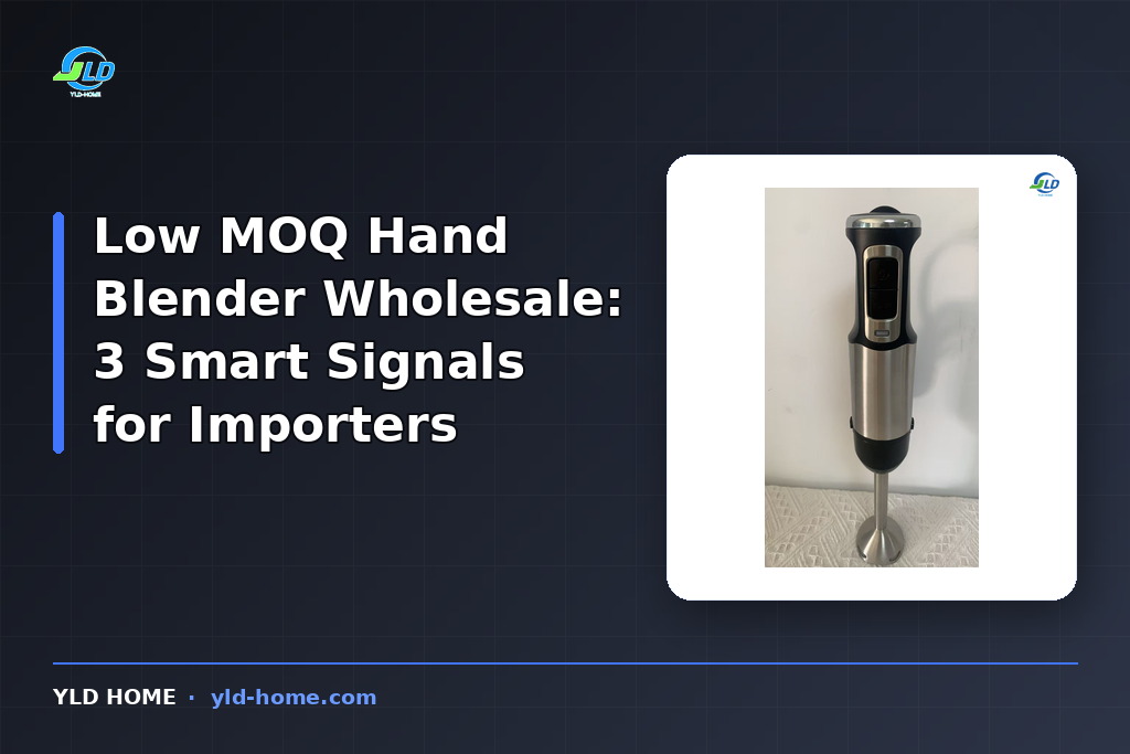 Low MOQ Hand Blender Wholesale: 3 Smart Signals for Importers
