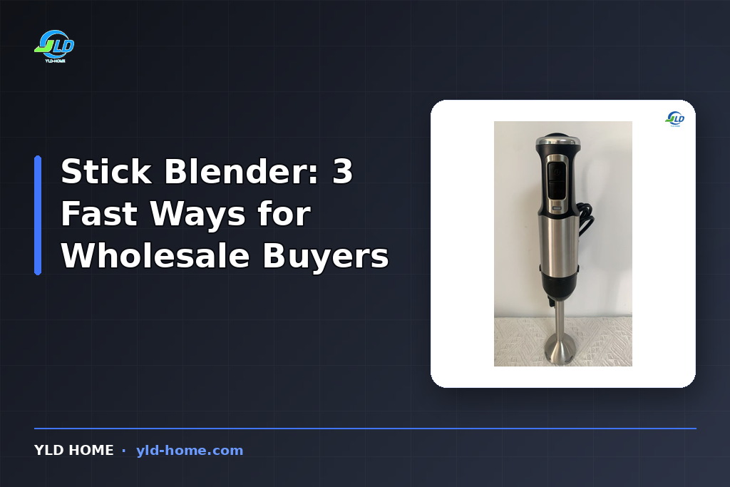 Stick Blender: 3 Fast Ways for Wholesale Buyers