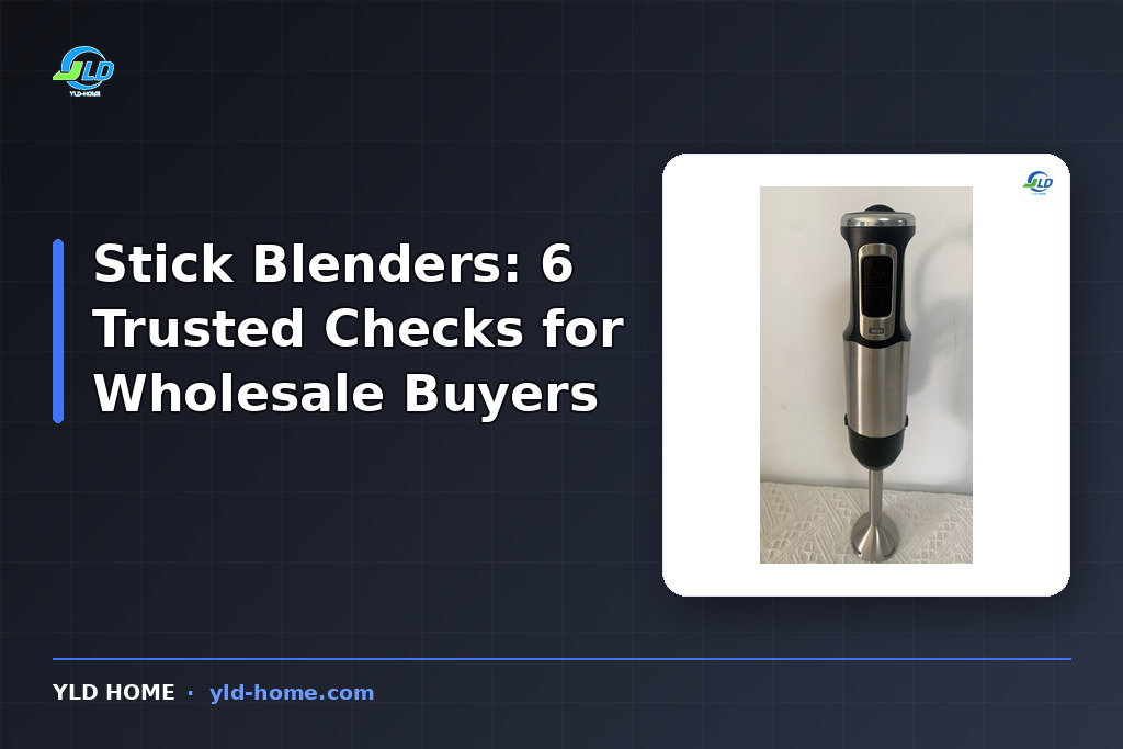 Stick Blenders: 6 Trusted Checks for Wholesale Buyers